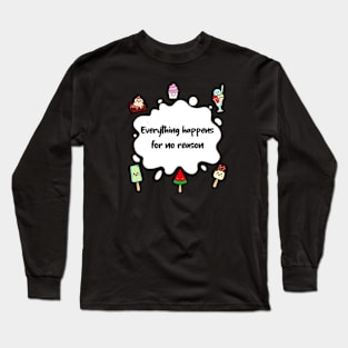 Everything Happens for no Reason Long Sleeve T-Shirt